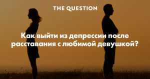 Как выйти из депрессии после расставания с любимым человеком