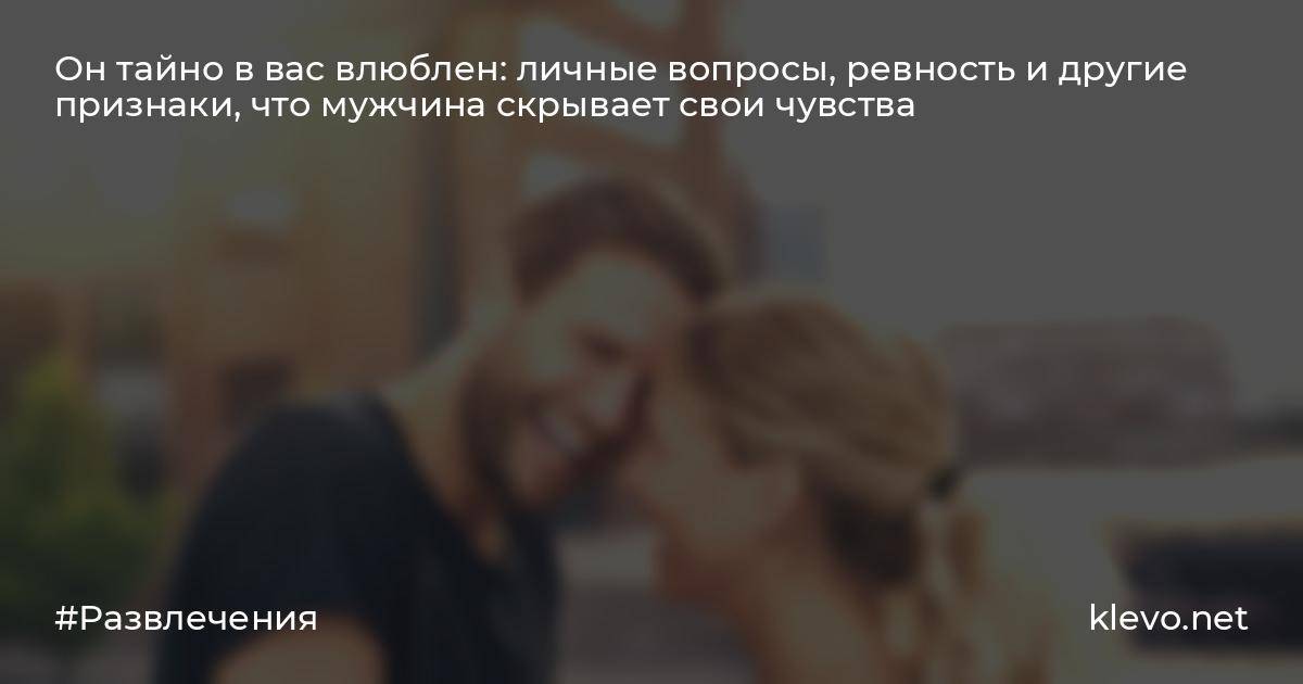 Как безошибочно понять, что мужчина влюблен, но скрывает свои чувства: 10 признаков